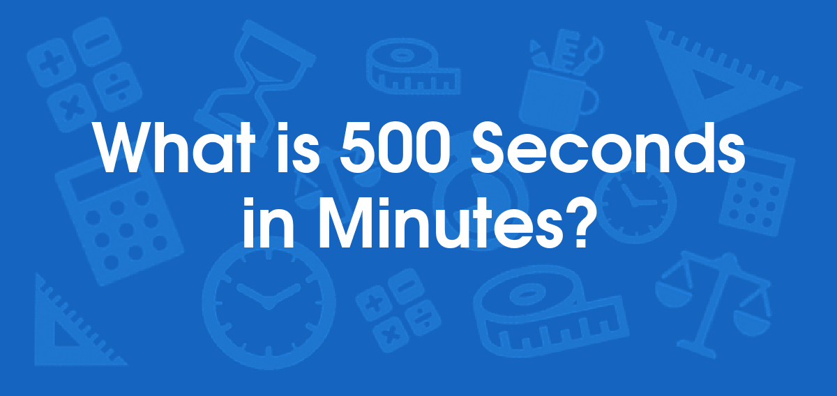 500 Seconds To Minutes